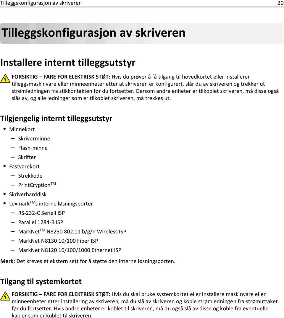 Dersom andre enheter er tilkoblet skriveren, må disse også slås av, og alle ledninger som er tilkoblet skriveren, må trekkes ut.