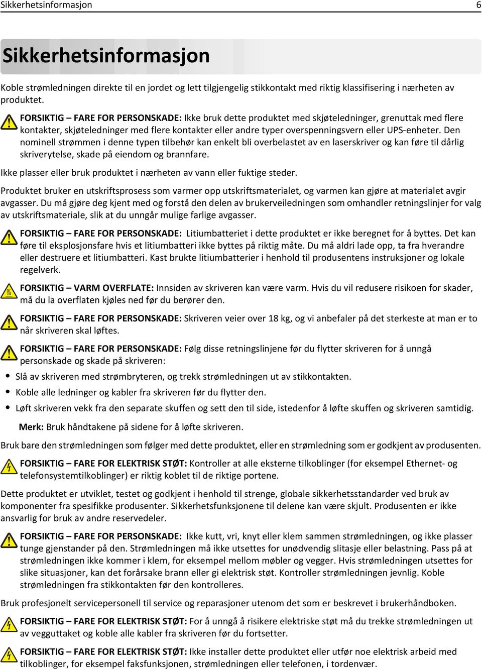 Den nominell strømmen i denne typen tilbehør kan enkelt bli overbelastet av en laserskriver og kan føre til dårlig skriverytelse, skade på eiendom og brannfare.