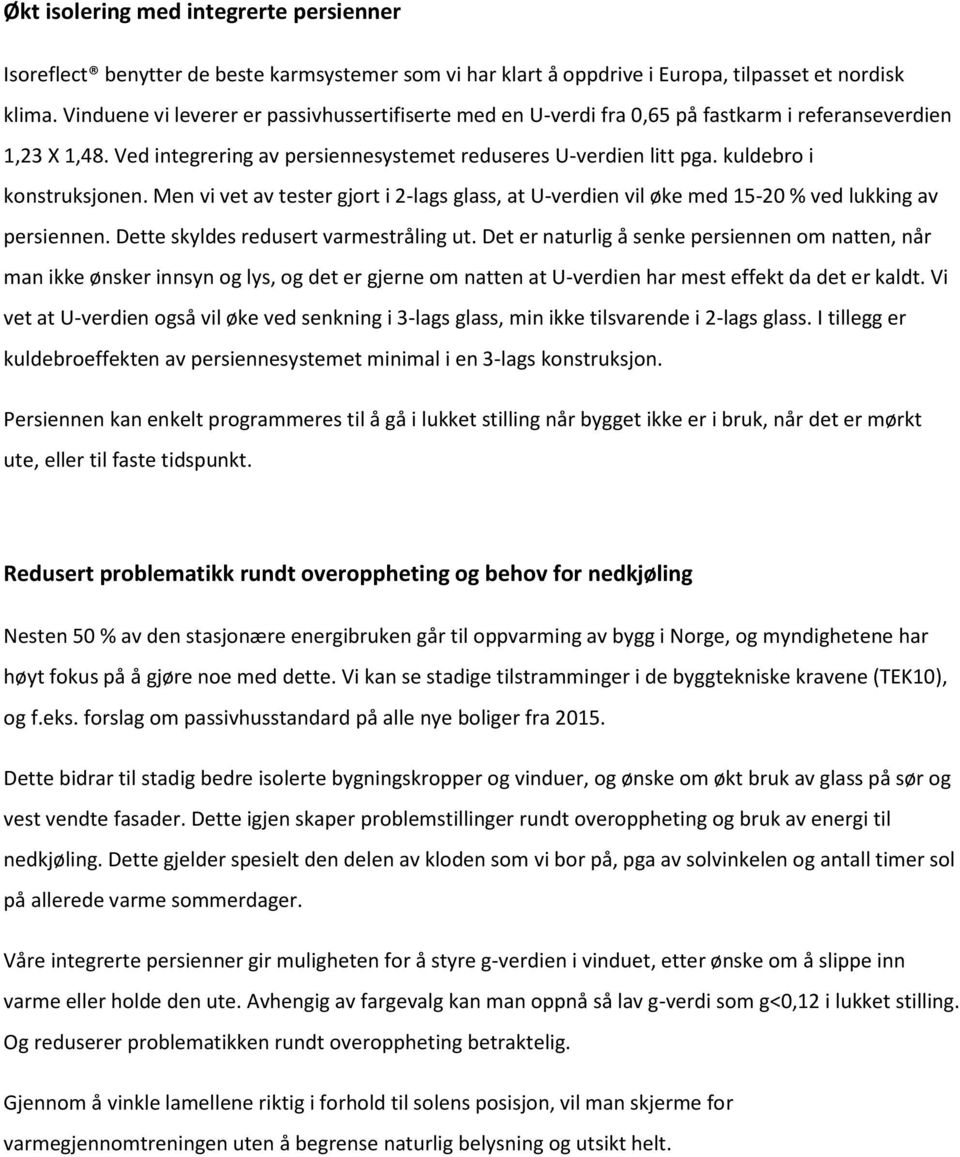 kuldebro i konstruksjonen. Men vi vet av tester gjort i 2-lags glass, at U-verdien vil øke med 15-20 % ved lukking av persiennen. Dette skyldes redusert varmestråling ut.