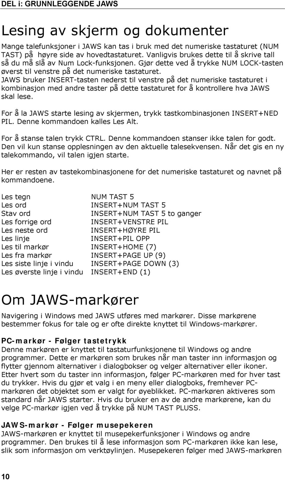 JAWS bruker INSERT-tasten nederst til venstre på det numeriske tastaturet i kombinasjon med andre taster på dette tastaturet for å kontrollere hva JAWS skal lese.