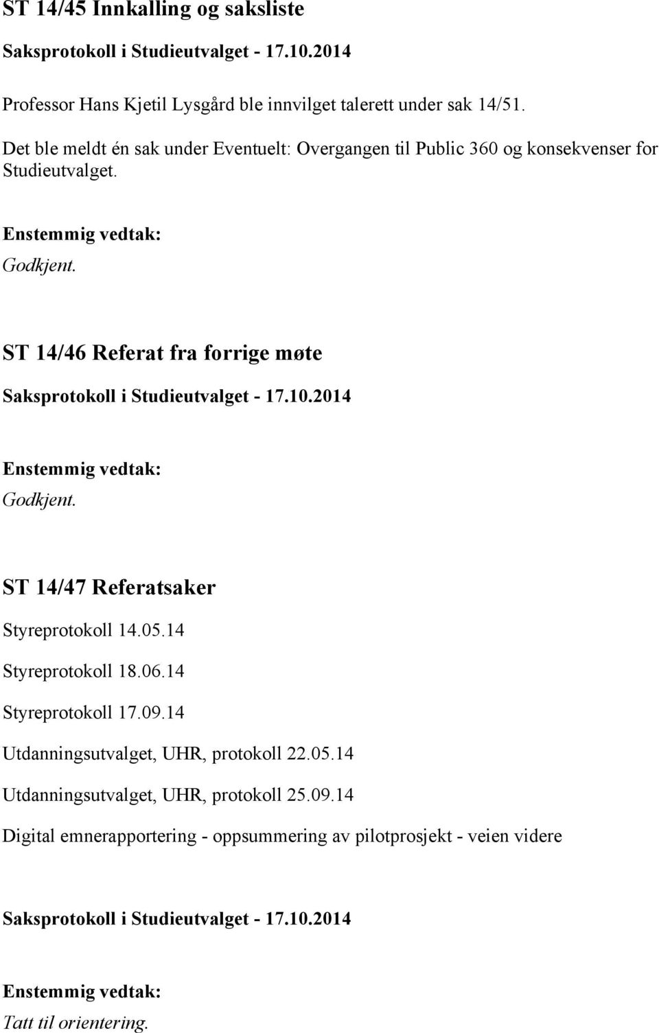 ST 14/46 Referat fra forrige møte Godkjent. ST 14/47 Referatsaker Styreprotokoll 14.05.14 Styreprotokoll 18.06.14 Styreprotokoll 17.