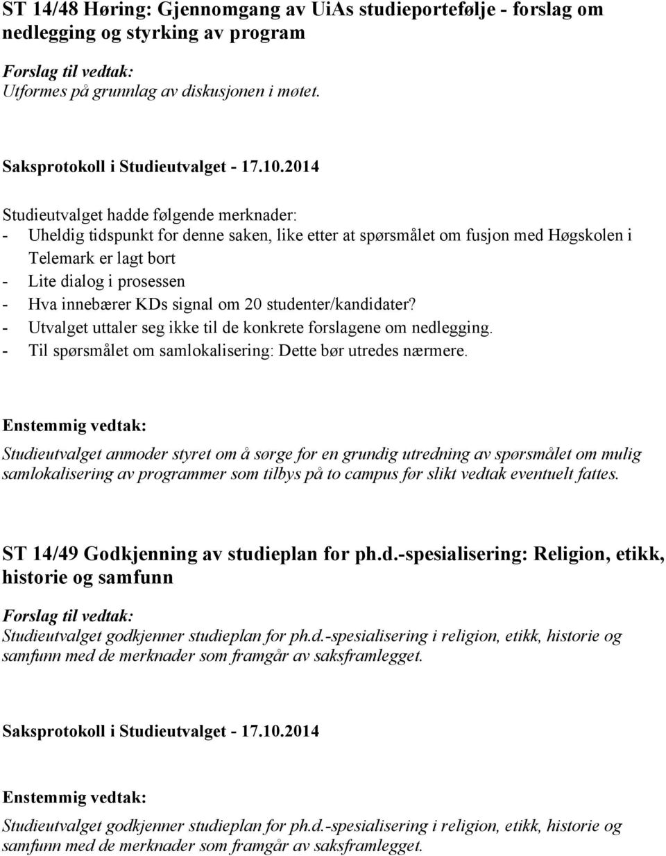 signal om 20 studenter/kandidater? - Utvalget uttaler seg ikke til de konkrete forslagene om nedlegging. - Til spørsmålet om samlokalisering: Dette bør utredes nærmere.