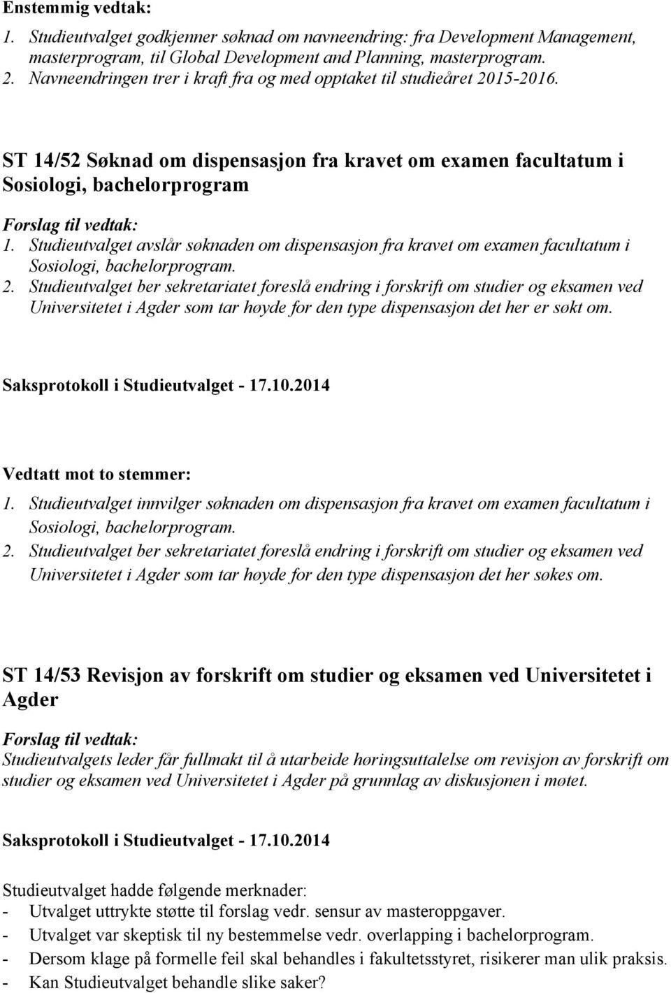 Studieutvalget avslår søknaden om dispensasjon fra kravet om examen facultatum i Sosiologi, bachelorprogram. 2.