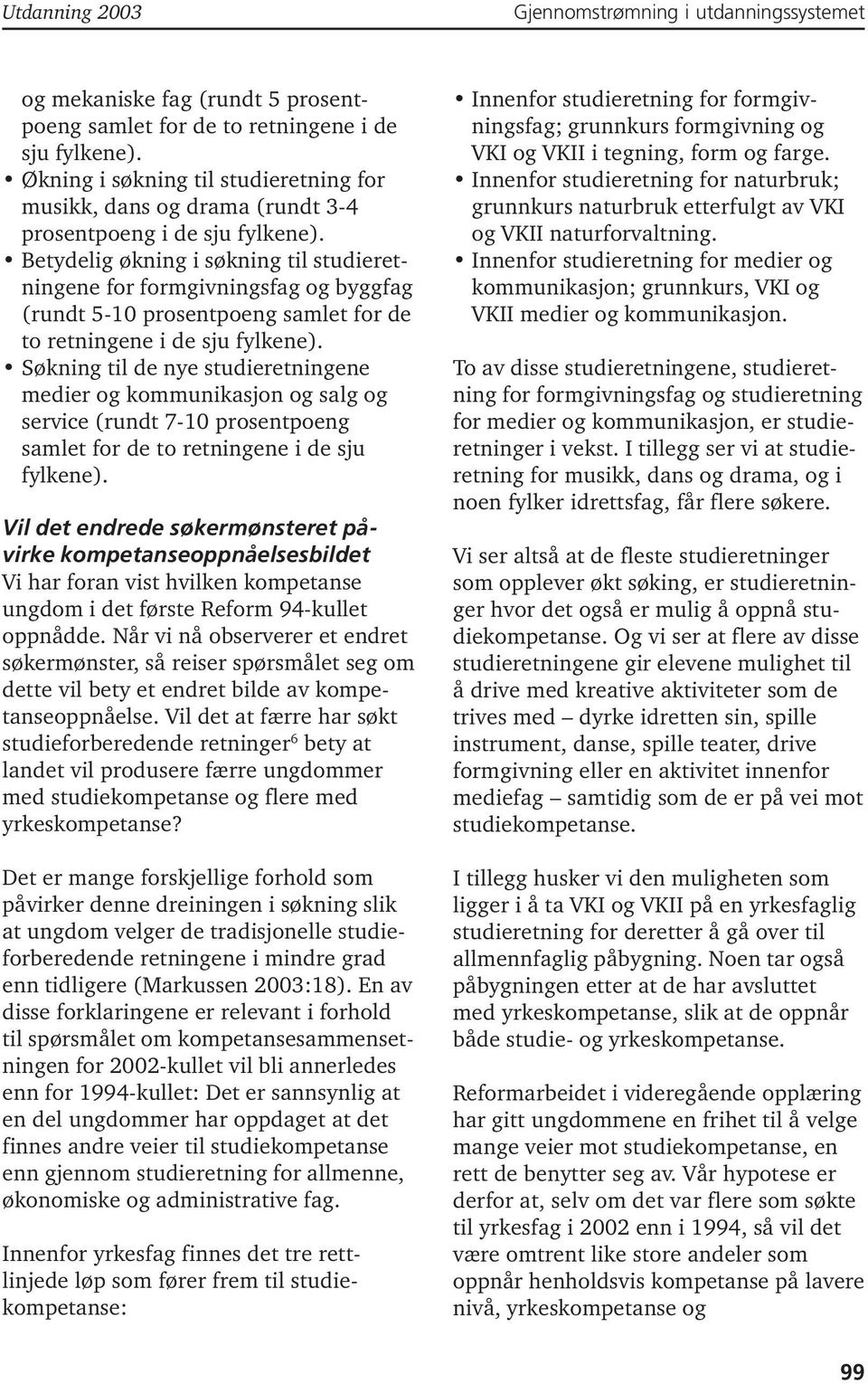 Søkning til de nye studieretningene medier og kommunikasjon og salg og service (rundt 7-10 prosentpoeng samlet for de to retningene i de sju fylkene).