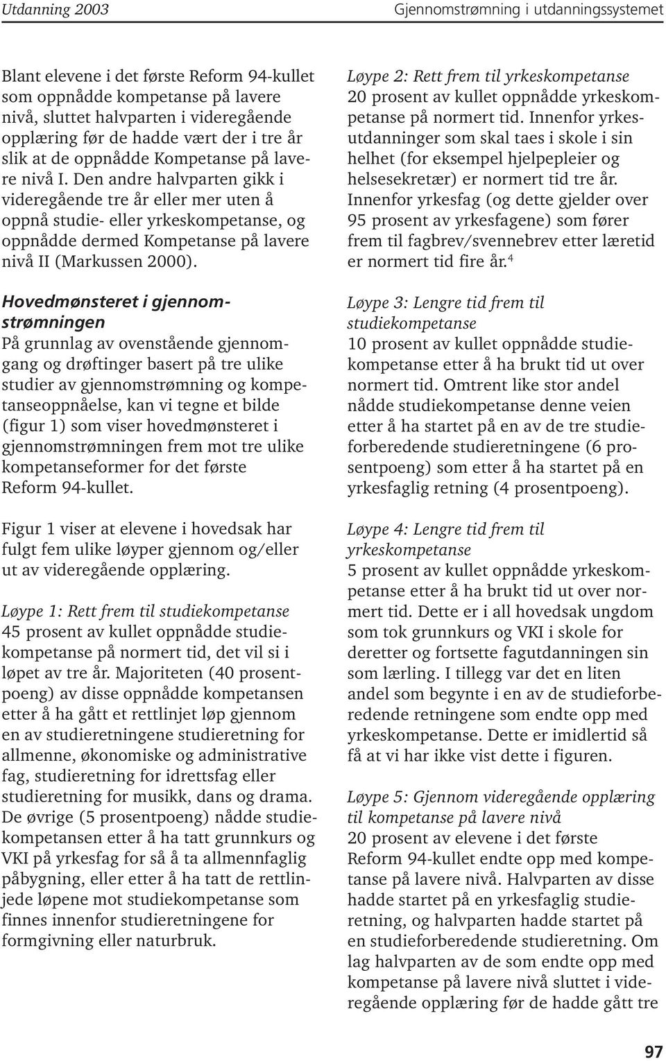 Hovedmønsteret i gjennomstrømningen På grunnlag av ovenstående gjennomgang og drøftinger basert på tre ulike studier av gjennomstrømning og kompetanseoppnåelse, kan vi tegne et bilde (figur 1) som