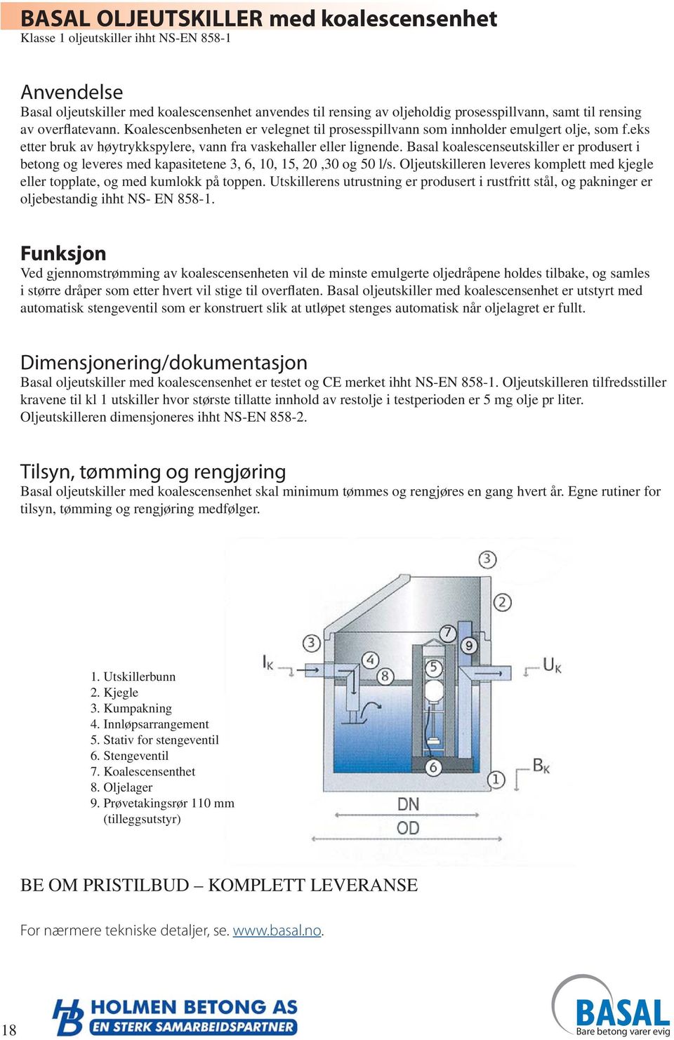 Basal koalescenseutskiller er produsert i betong og leveres med kapasitetene 3, 6, 10, 15, 20,30 og 50 l/s. Oljeutskilleren leveres komplett med kjegle eller topplate, og med kumlokk på toppen.