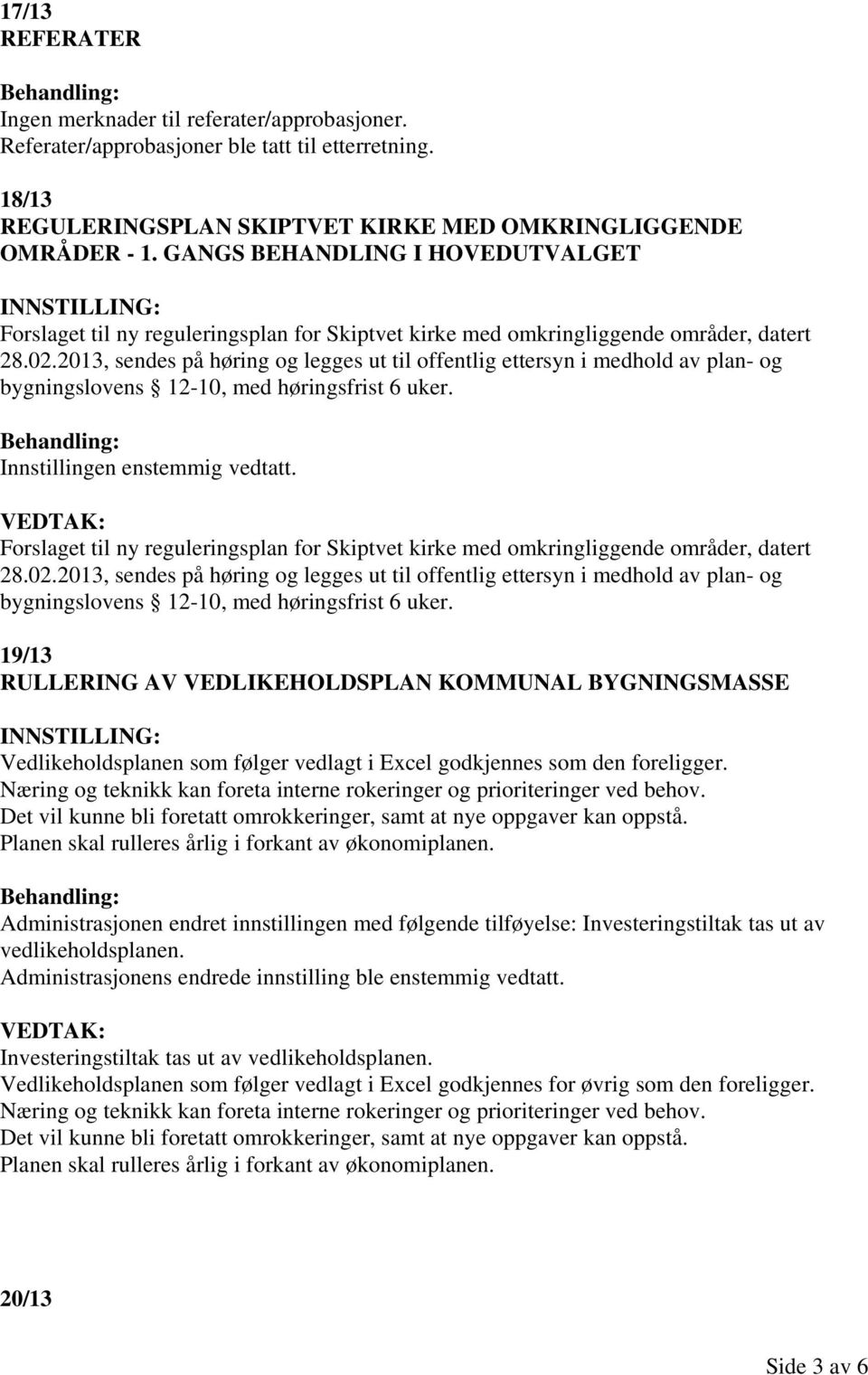 2013, sendes på høring og legges ut til offentlig ettersyn i medhold av plan- og bygningslovens 12-10, med høringsfrist 6 uker.