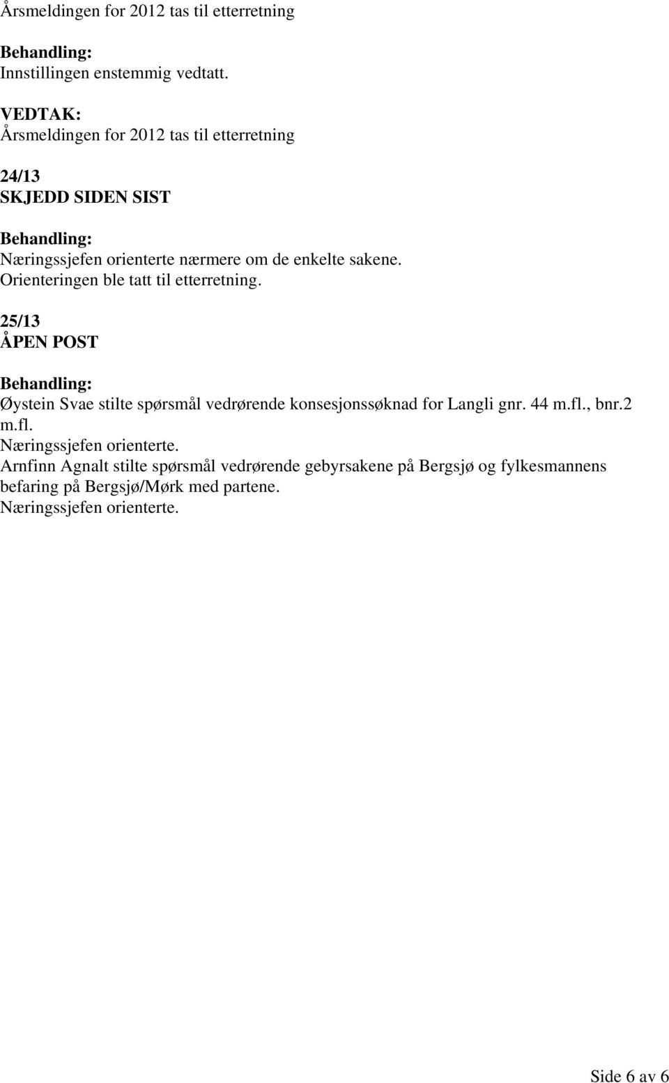 25/13 ÅPEN POST Øystein Svae stilte spørsmål vedrørende konsesjonssøknad for Langli gnr. 44 m.fl., bnr.2 m.fl. Næringssjefen orienterte.