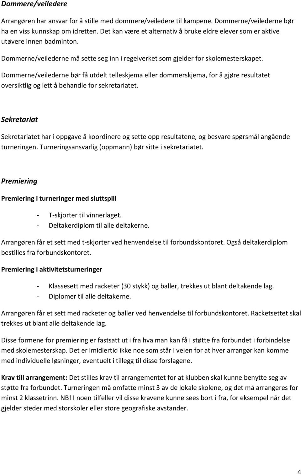 Dommerne/veilederne bør få utdelt telleskjema eller dommerskjema, for å gjøre resultatet oversiktlig og lett å behandle for sekretariatet.