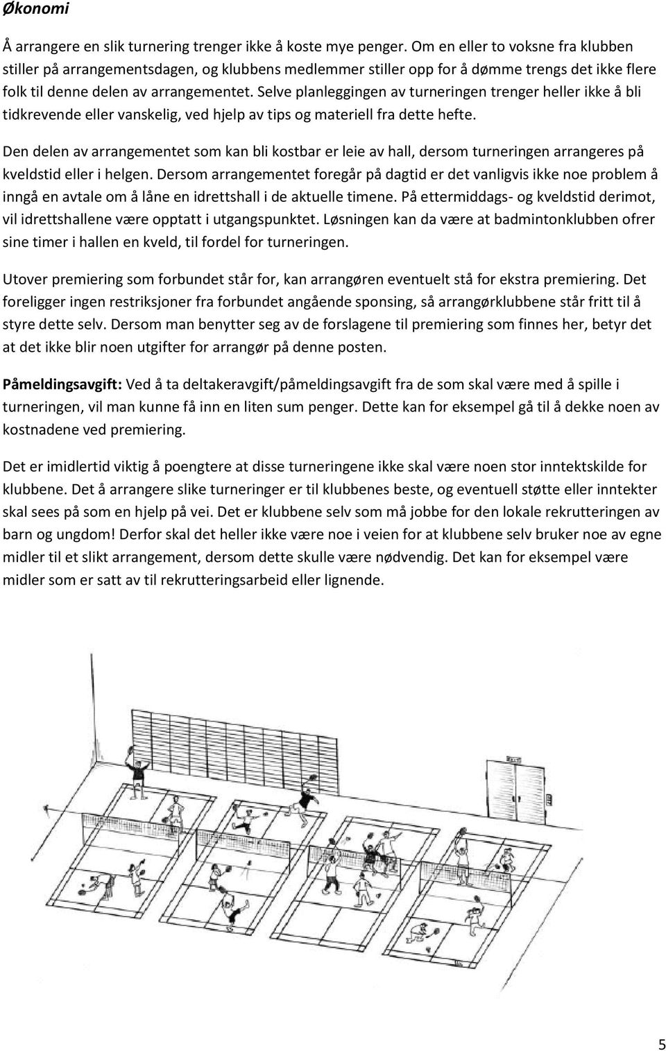 Selve planleggingen av turneringen trenger heller ikke å bli tidkrevende eller vanskelig, ved hjelp av tips og materiell fra dette hefte.