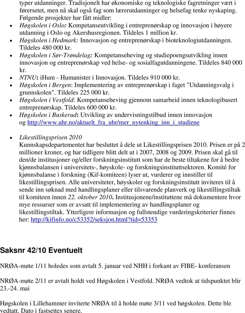 Høgskolen i Hedmark: Innovasjon og entreprenørskap i bioteknologiutdanningen. Tildeles 480 000 kr.
