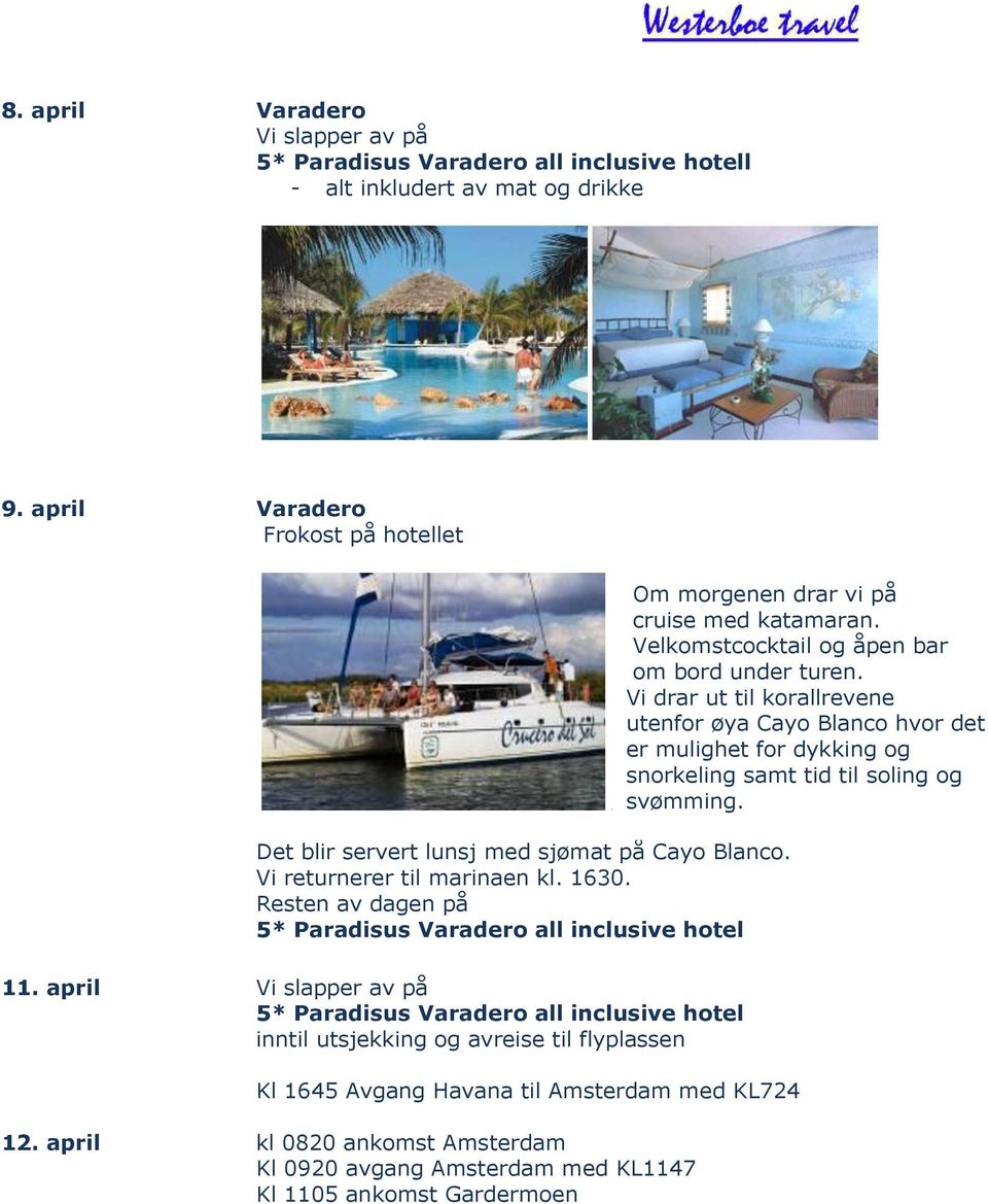 april Vi slapper av på 5* Paradisus Varadero all inclusive hotel inntil utsjekking og avreise til flyplassen Kl 1645 Avgang Havana til Amsterdam med KL724.