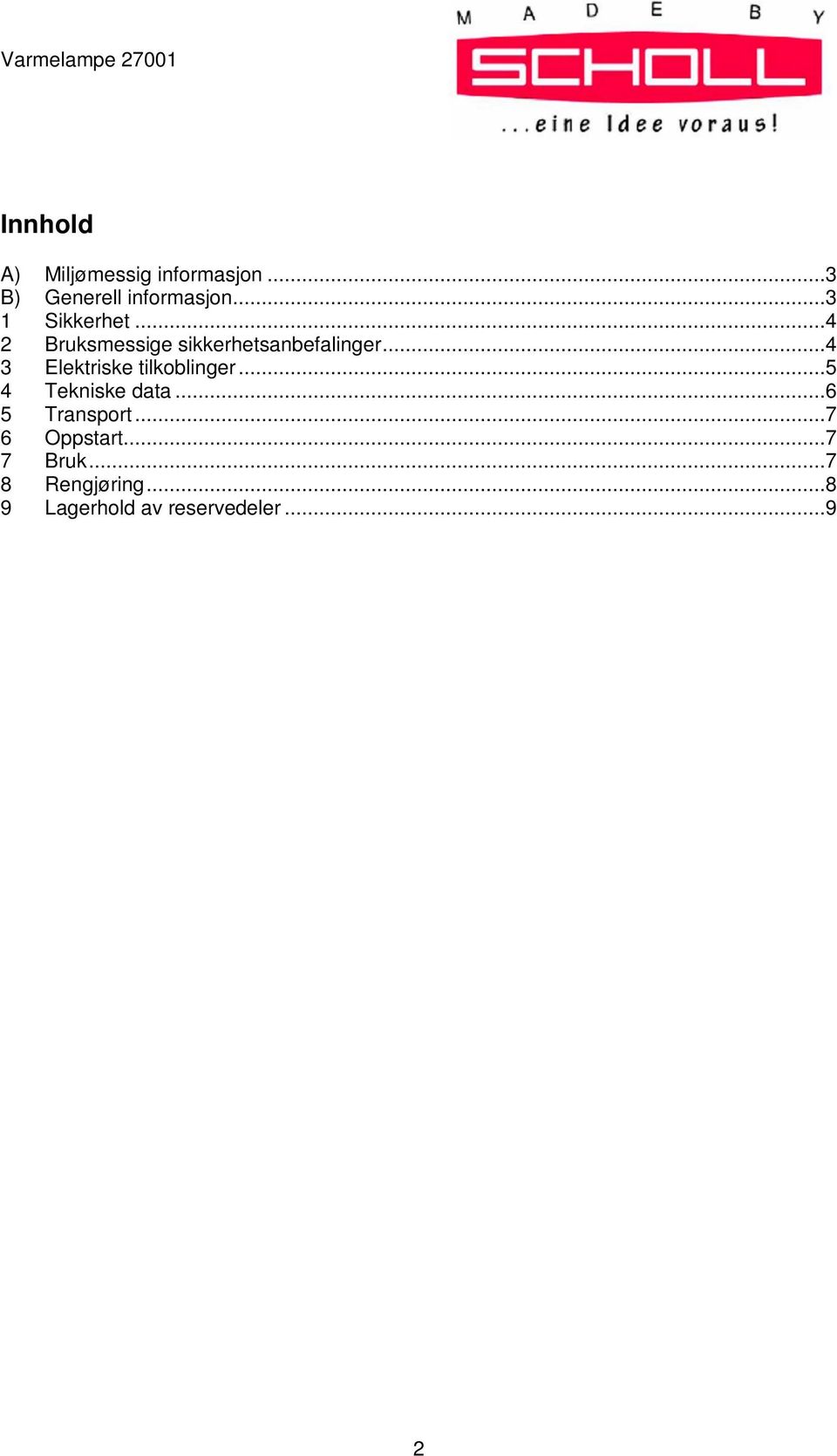 ..4 3 Elektriske tilkoblinger...5 4 Tekniske data...6 5 Transport.