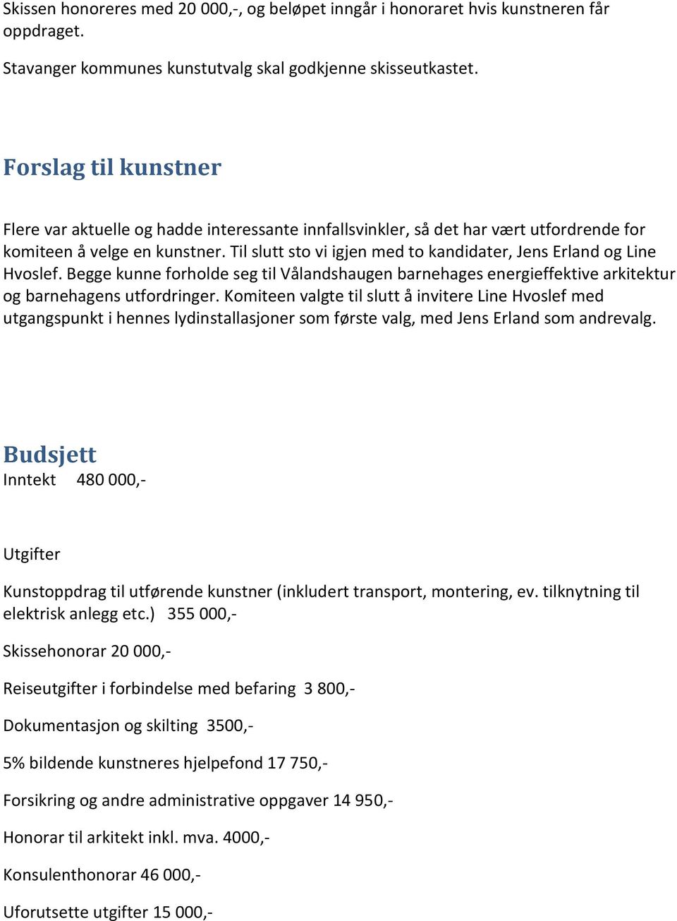 Til slutt sto vi igjen med to kandidater, Jens Erland og Line Hvoslef. Begge kunne forholde seg til Vålandshaugen barnehages energieffektive arkitektur og barnehagens utfordringer.