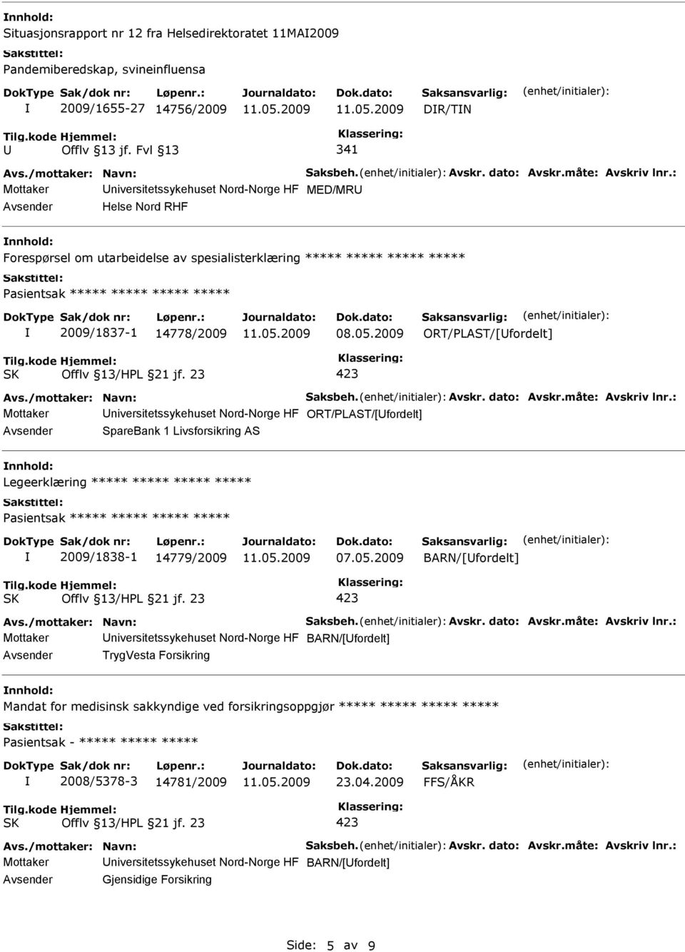 ORT/PLAST/[fordelt] Mottaker niversitetssykehuset Nord-Norge HF ORT/PLAST/[fordelt] SpareBank 1 Livsforsikring AS nnhold: Legeerklæring ***** ***** ***** ***** 2009/1838-1 14779/2009 BARN/[fordelt]