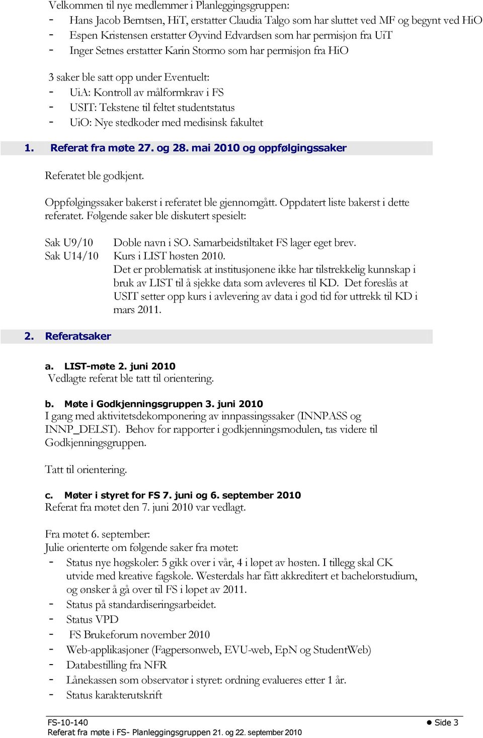 UiO: Nye stedkoder med medisinsk fakultet 1. Referat fra møte 27. og 28. mai 2010 og oppfølgingssaker Referatet ble godkjent. Oppfølgingssaker bakerst i referatet ble gjennomgått.