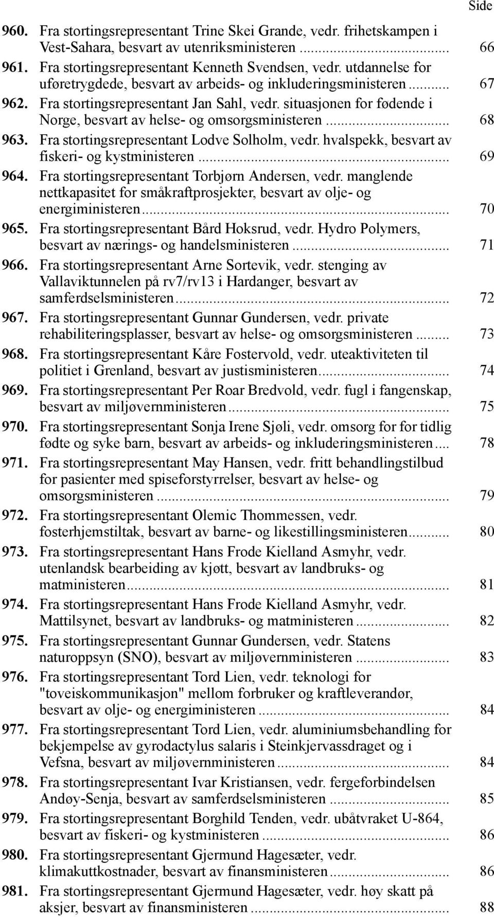 situasjonen for fødende i Norge, besvart av helse- og omsorgsministeren... 68 963. Fra stortingsrepresentant Lodve Solholm, vedr. hvalspekk, besvart av fiskeri- og kystministeren... 69 964.