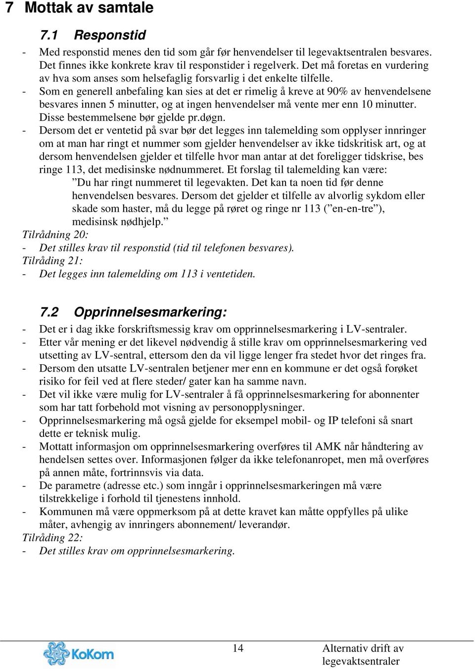 - Som en generell anbefaling kan sies at det er rimelig å kreve at 90% av henvendelsene besvares innen 5 minutter, og at ingen henvendelser må vente mer enn 10 minutter.