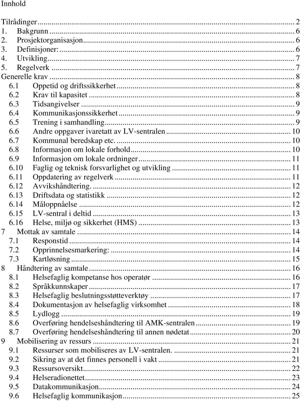 .. 10 6.9 Informasjon om lokale ordninger... 11 6.10 Faglig og teknisk forsvarlighet og utvikling... 11 6.11 Oppdatering av regelverk... 11 6.12 Avvikshåndtering.... 12 6.13 Driftsdata og statistikk.