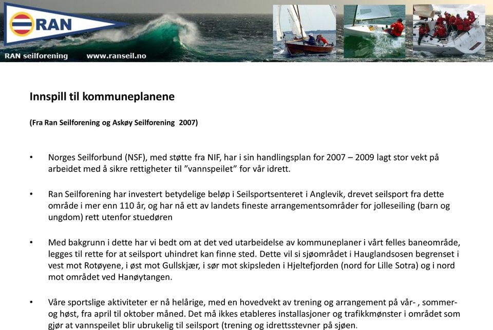 Ran Seilforening har investert betydelige beløp i Seilsportsenteret i Anglevik, drevet seilsport fra dette område i mer enn 110 år, og har nå ett av landets fineste arrangementsområder for