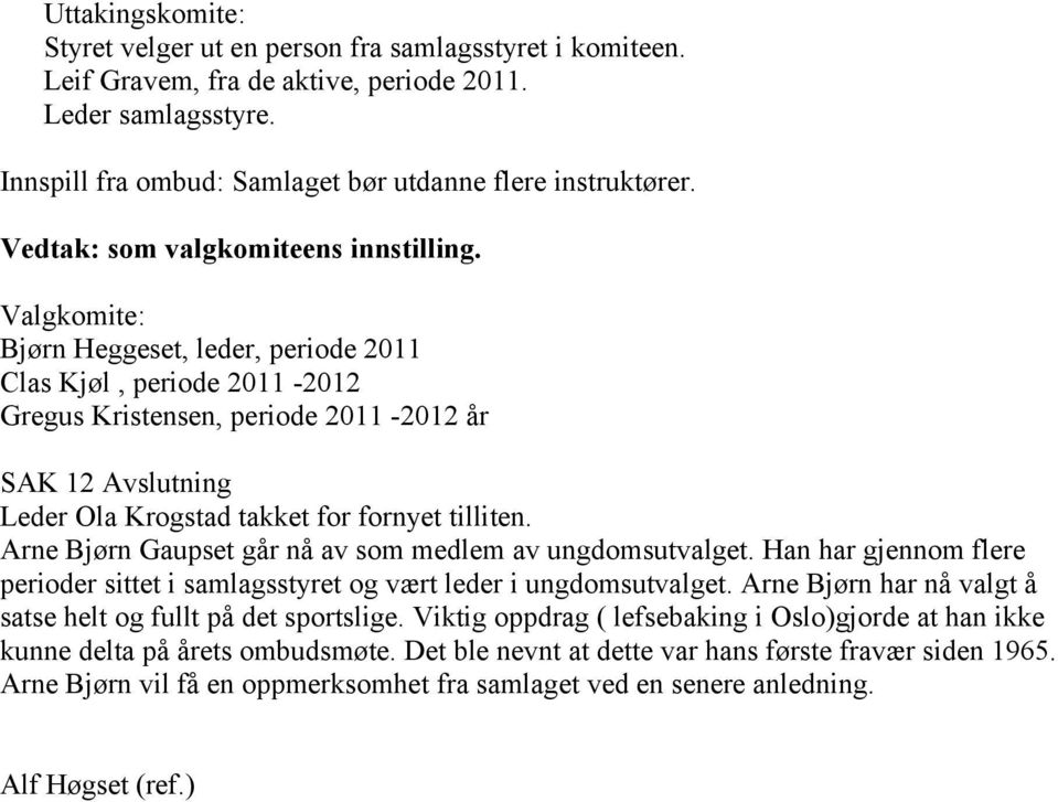 Valgkomite: Bjørn Heggeset, leder, periode 2011 Clas Kjøl, periode 2011-2012 Gregus Kristensen, periode 2011-2012 år SAK 12 Avslutning Leder Ola Krogstad takket for fornyet tilliten.