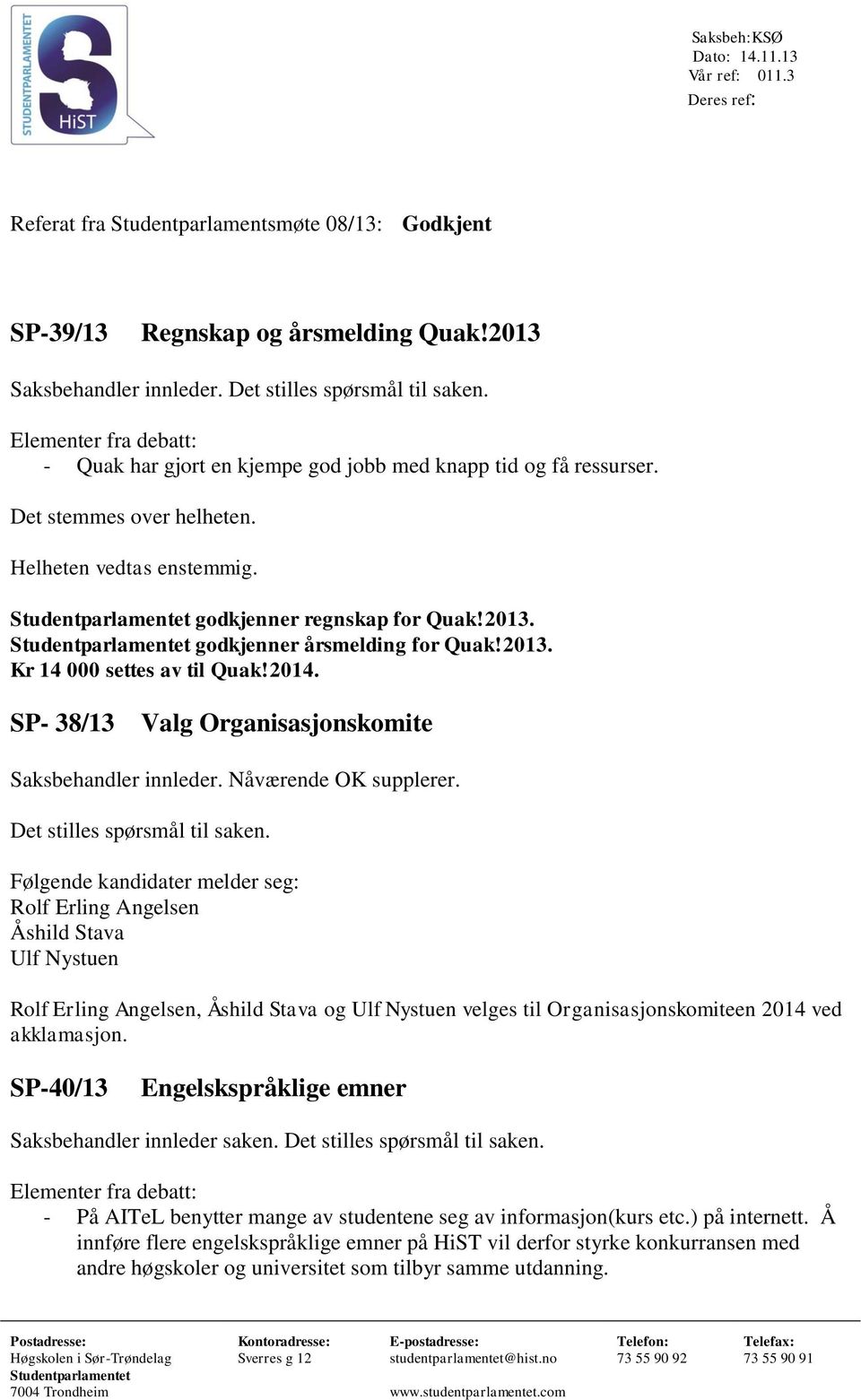 SP- 38/13 Valg Organisasjonskomite Saksbehandler innleder. Nåværende OK supplerer. Det stilles spørsmål til saken.