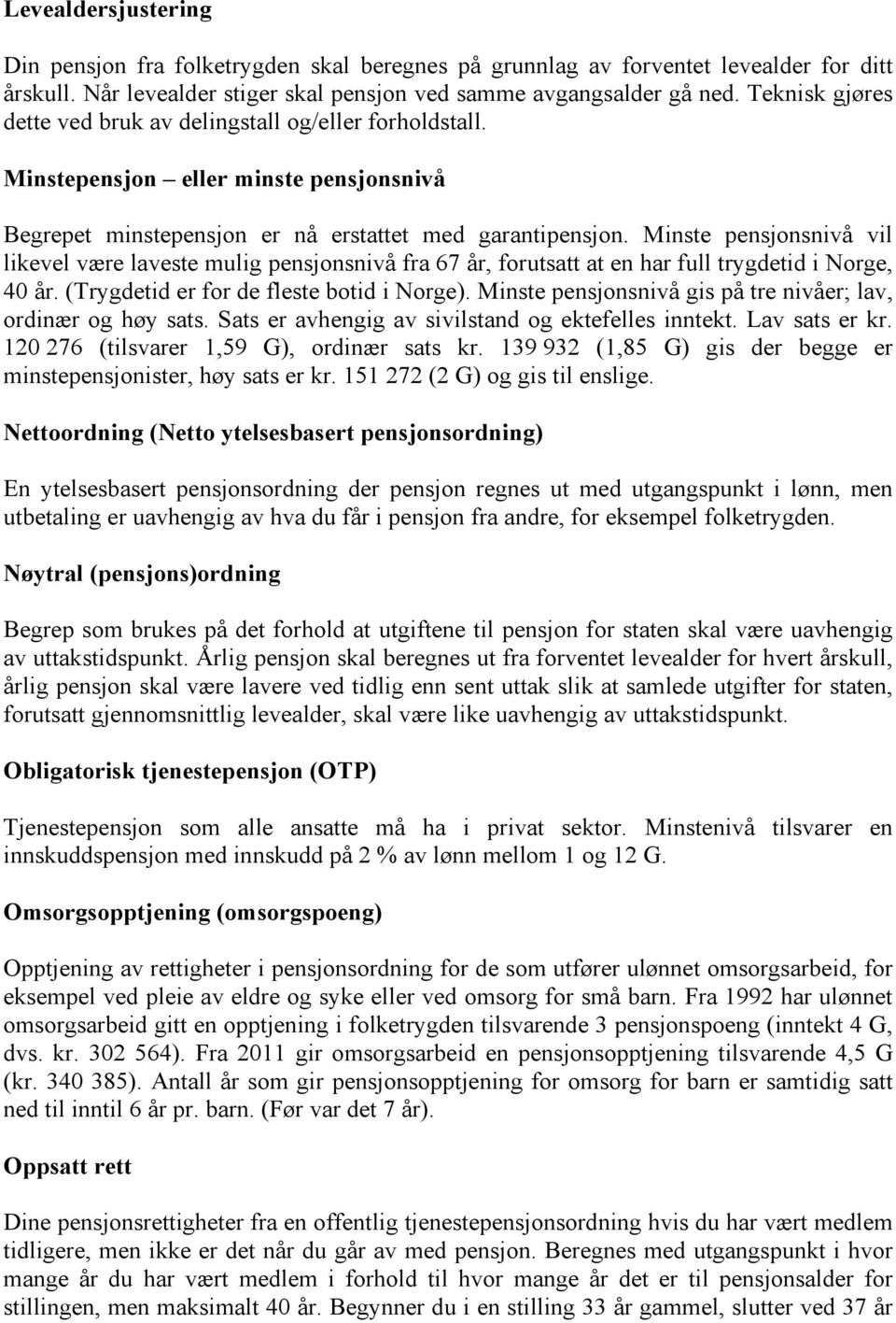 Minste pensjonsnivå vil likevel være laveste mulig pensjonsnivå fra 67 år, forutsatt at en har full trygdetid i Norge, 40 år. (Trygdetid er for de fleste botid i Norge).