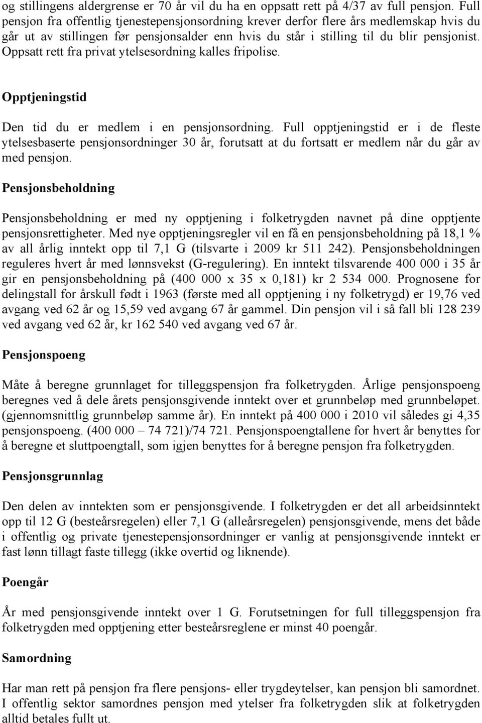 Oppsatt rett fra privat ytelsesordning kalles fripolise. Opptjeningstid Den tid du er medlem i en pensjonsordning.