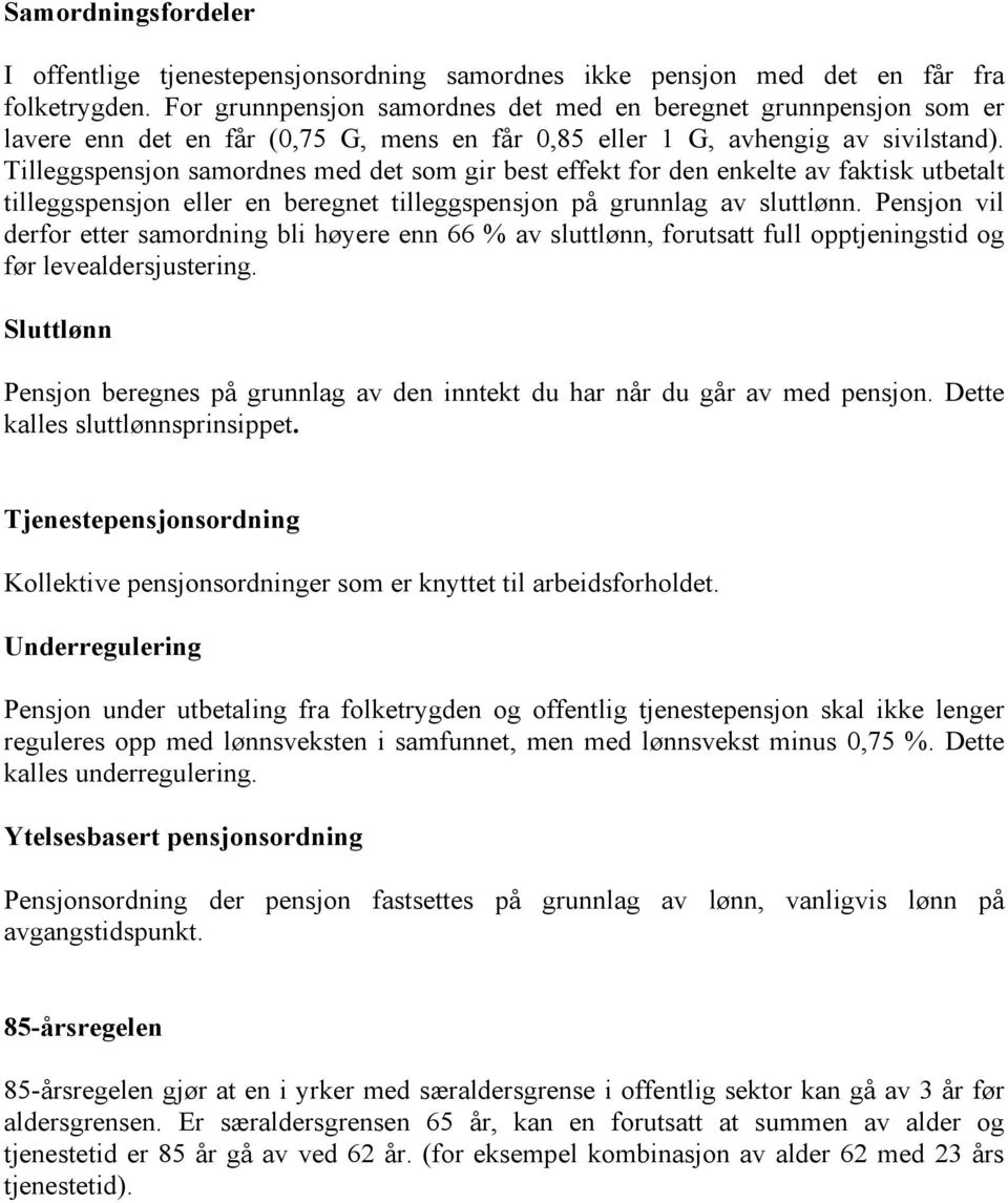 Tilleggspensjon samordnes med det som gir best effekt for den enkelte av faktisk utbetalt tilleggspensjon eller en beregnet tilleggspensjon på grunnlag av sluttlønn.