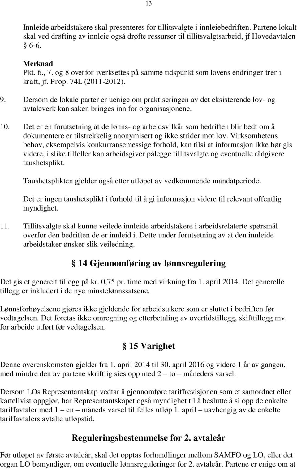 Dersom de lokale parter er uenige om praktiseringen av det eksisterende lov- og avtaleverk kan saken bringes inn for organisasjonene. 10.