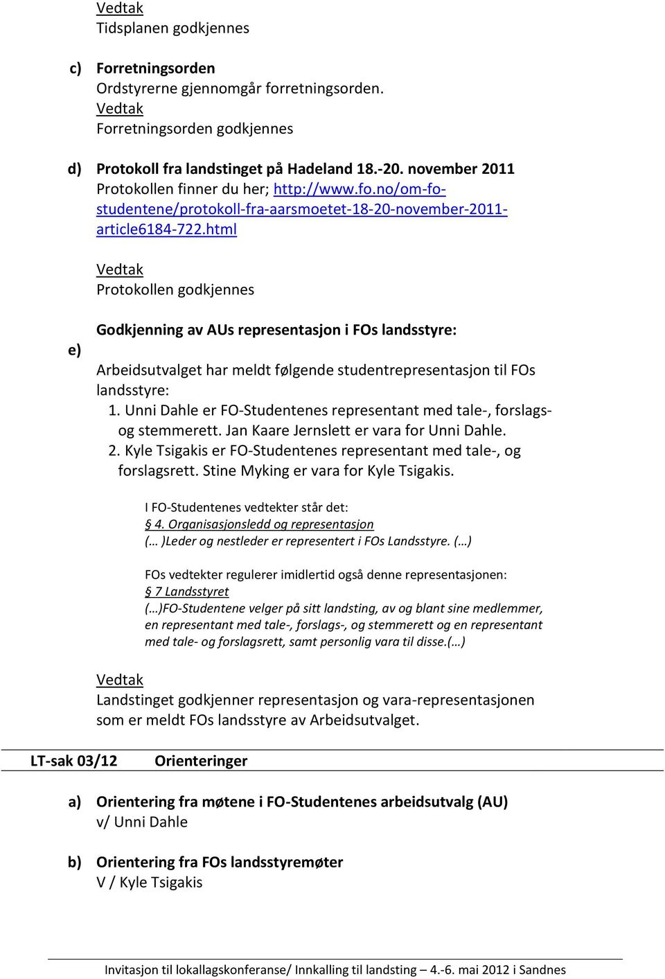 html Protokollen godkjennes e) Godkjenning av AUs representasjon i FOs landsstyre: Arbeidsutvalget har meldt følgende studentrepresentasjon til FOs landsstyre: 1.