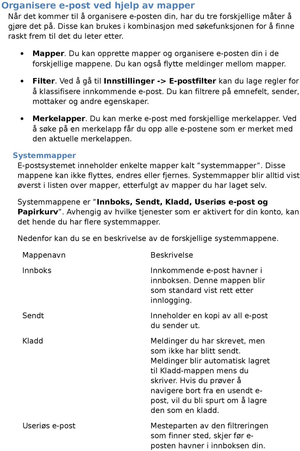 Du kan også flytte meldinger mellom mapper. Filter. Ved å gå til Innstillinger -> E-postfilter kan du lage regler for å klassifisere innkommende e-post.