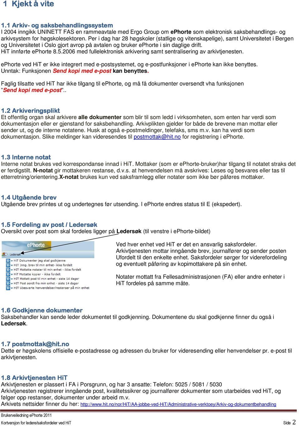 006 med fullelektronisk arkivering samt sentralisering av arkivtjenesten. ephorte ved HiT er ikke integrert med e-postsystemet, og e-postfunksjoner i ephorte kan ikke benyttes.