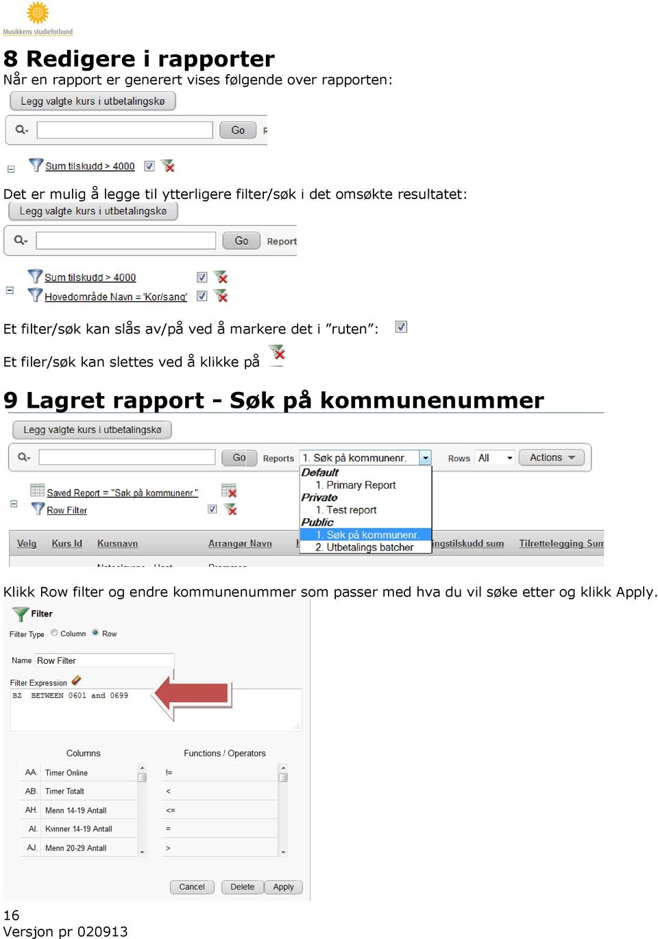 markere det i ruten : Et filer/søk kan slettes ved å klikke på 9 Lagret rapport - Søk på