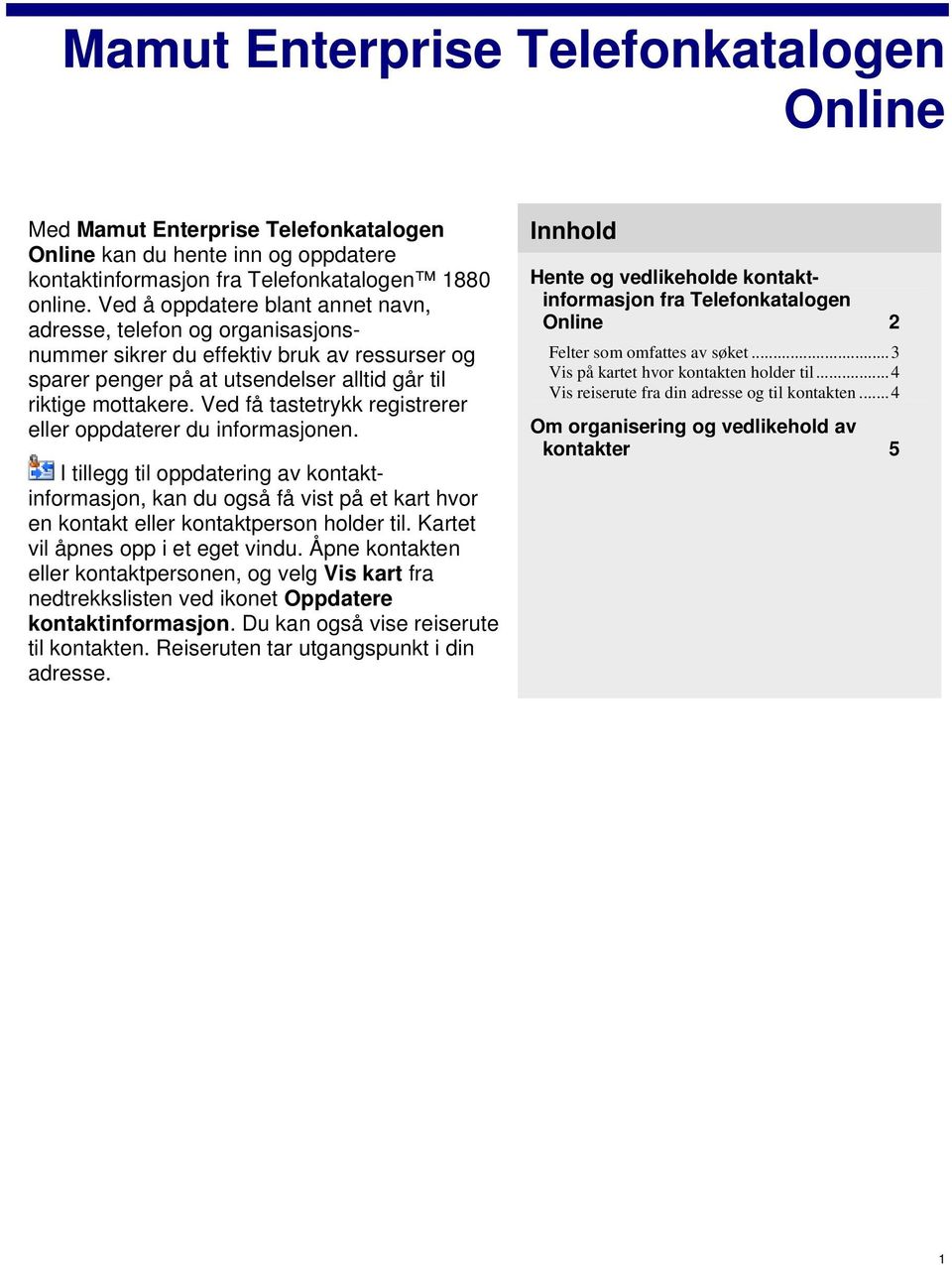 Ved få tastetrykk registrerer eller oppdaterer du informasjonen. I tillegg til oppdatering av kontaktinformasjon, kan du også få vist på et kart hvor en kontakt eller kontaktperson holder til.