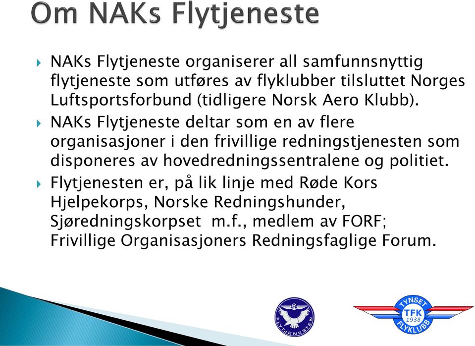 NAKs Flytjeneste deltar som en av flere organisasjoner i den frivillige redningstjenesten som disponeres av