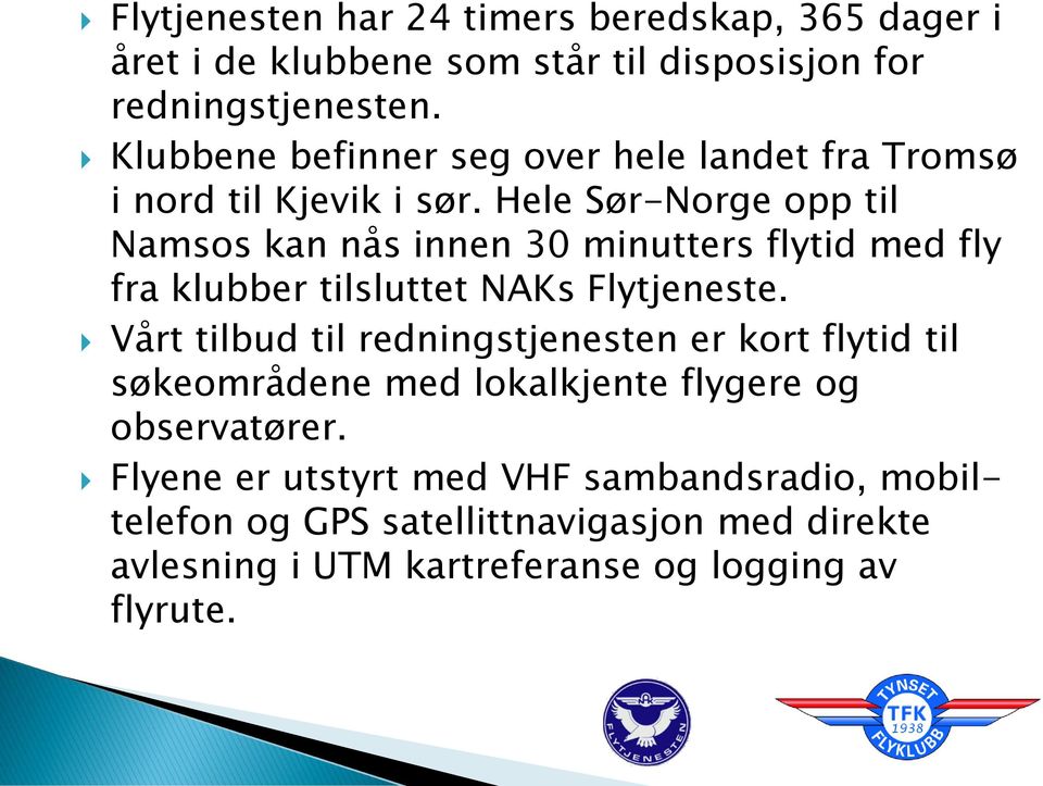 Hele Sør-Norge opp til Namsos kan nås innen 30 minutters flytid med fly fra klubber tilsluttet NAKs Flytjeneste.