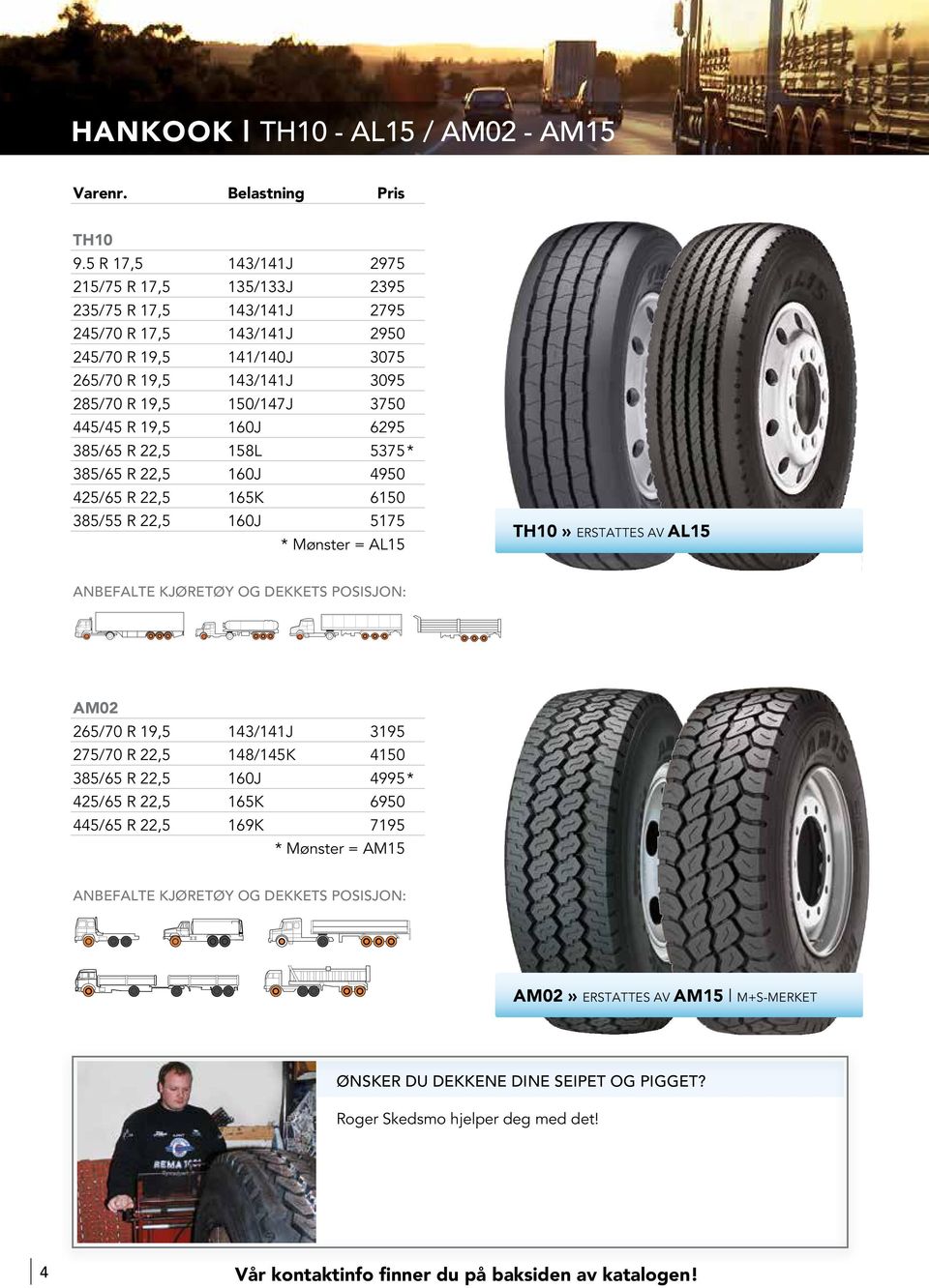 150/147J 3750 445/45 R 19,5 160J 6295 385/65 R 22,5 158L 5375 * 385/65 R 22,5 160J 4950 425/65 R 22,5 165K 6150 385/55 R 22,5 160J 5175 * Mønster = AL15 TH10» erstattes AV AL15