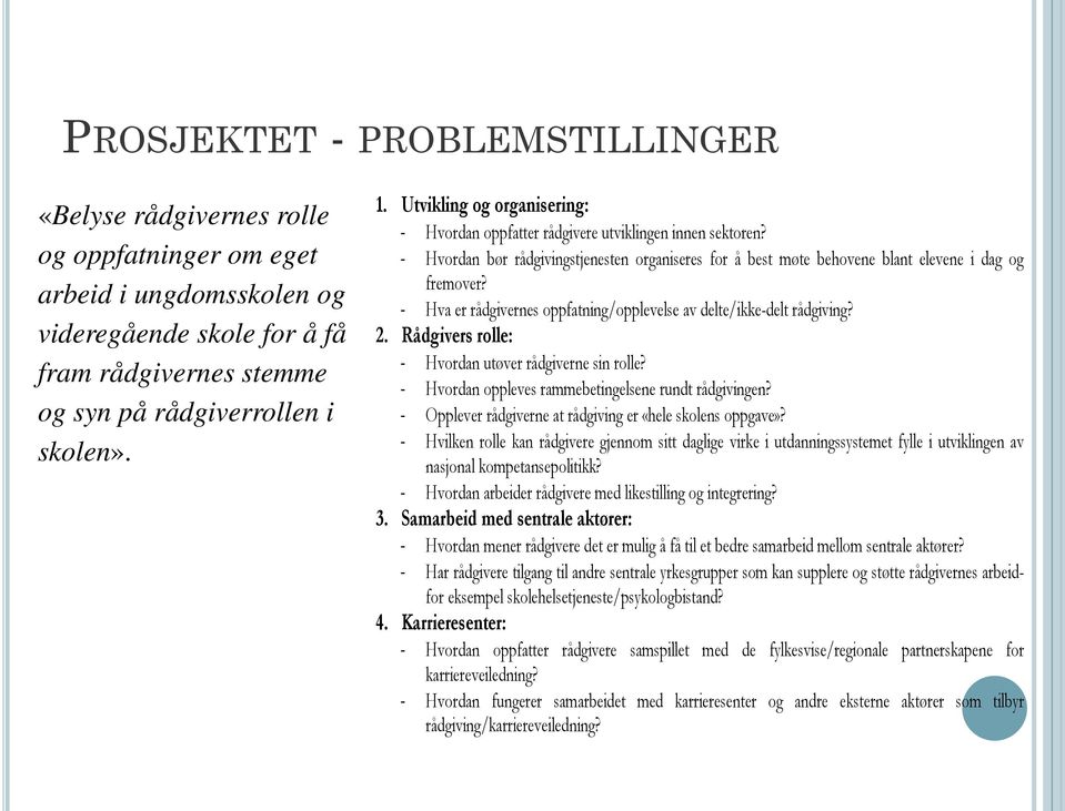 - Hva er rådgivernes oppfatning/opplevelse av delte/ikke-delt rådgiving? 2. Rådgivers rolle: - Hvordan utøver rådgiverne sin rolle? - Hvordan oppleves rammebetingelsene rundt rådgivingen?