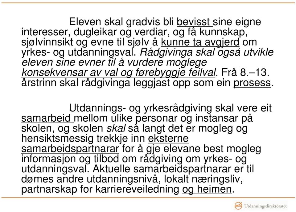 Utdannings- og yrkesrådgiving skal vere eit samarbeid mellom ulike personar og instansar på skolen, og skolen skal så langt det er mogleg og hensiktsmessig trekkje inn eksterne