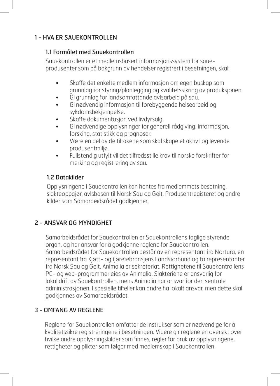 informasjon om egen buskap som grunnlag for styring/planlegging og kvalitetssikring av produksjonen. Gi grunnlag for landsomfattande avlsarbeid på sau.