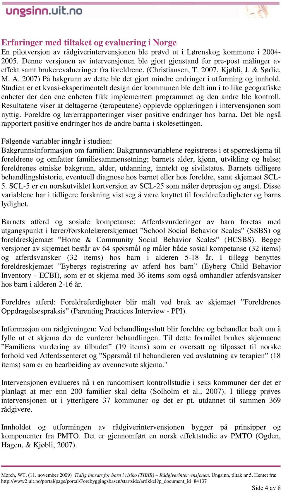 2007) På bakgrunn av dette ble det gjort mindre endringer i utforming og innhold.