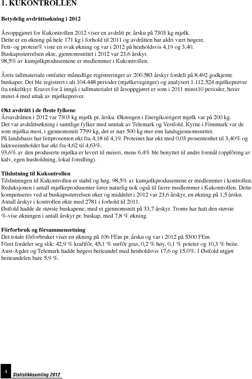 Årets tallmateriale omfatter månedlige registreringer av.583 årskyr fordelt på 8.49 godkjente buskaper. Det ble registrert i alt 4.448 perioder (mjølkeveginger) og analysert.