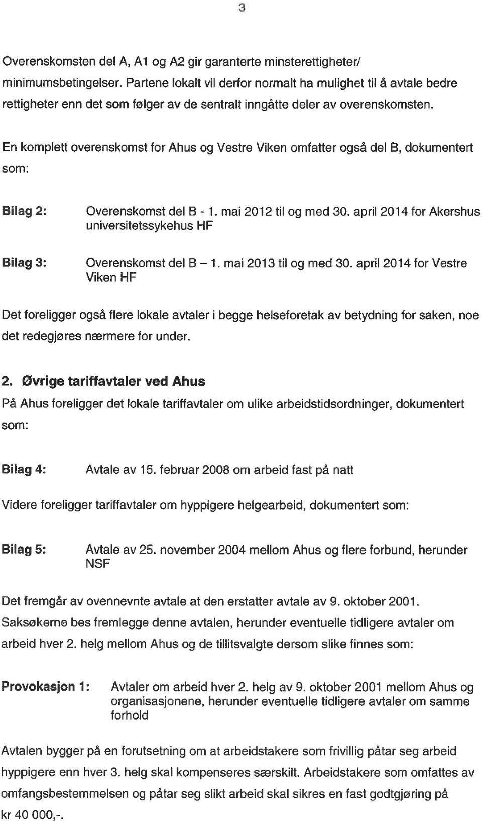 En komplett overenskomst for Ahus og Vestre Viken omfatter også del B, dokumentert som: Bilag 2: Bilag 3: Overenskomst del B - 1. mai 2012 til og med 30.