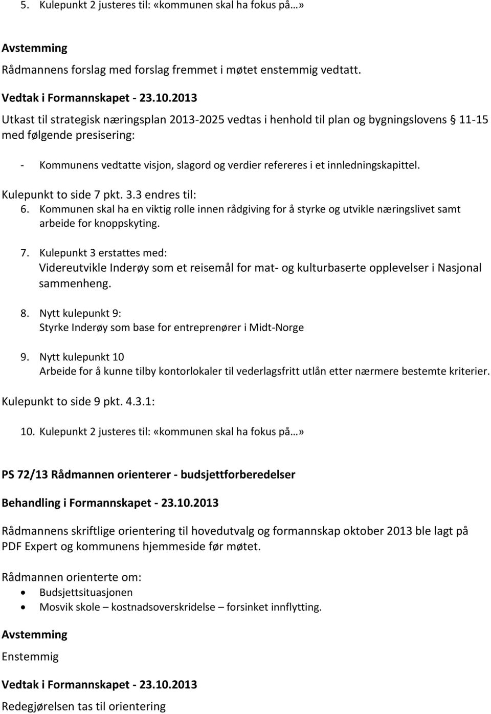 innledningskapittel. Kulepunkt to side 7 pkt. 3.3 endres til: 6. Kommunen skal ha en viktig rolle innen rådgiving for å styrke og utvikle næringslivet samt arbeide for knoppskyting. 7. Kulepunkt 3 erstattes med: Videreutvikle Inderøy som et reisemål for mat- og kulturbaserte opplevelser i Nasjonal sammenheng.