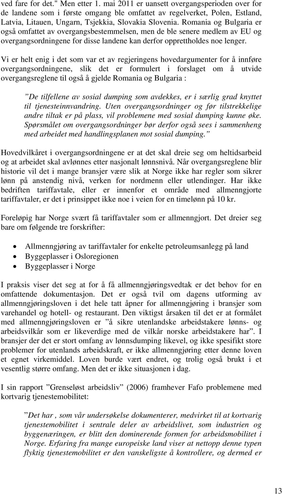 Romania og Bulgaria er også omfattet av overgangsbestemmelsen, men de ble senere medlem av EU og overgangsordningene for disse landene kan derfor opprettholdes noe lenger.