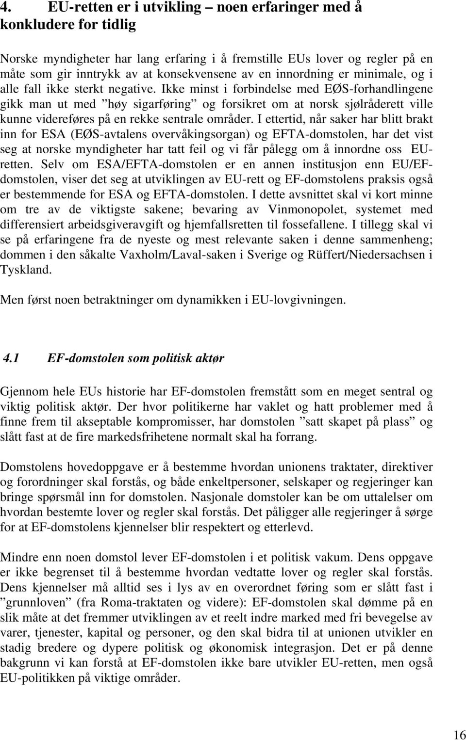 Ikke minst i forbindelse med EØS-forhandlingene gikk man ut med høy sigarføring og forsikret om at norsk sjølråderett ville kunne videreføres på en rekke sentrale områder.