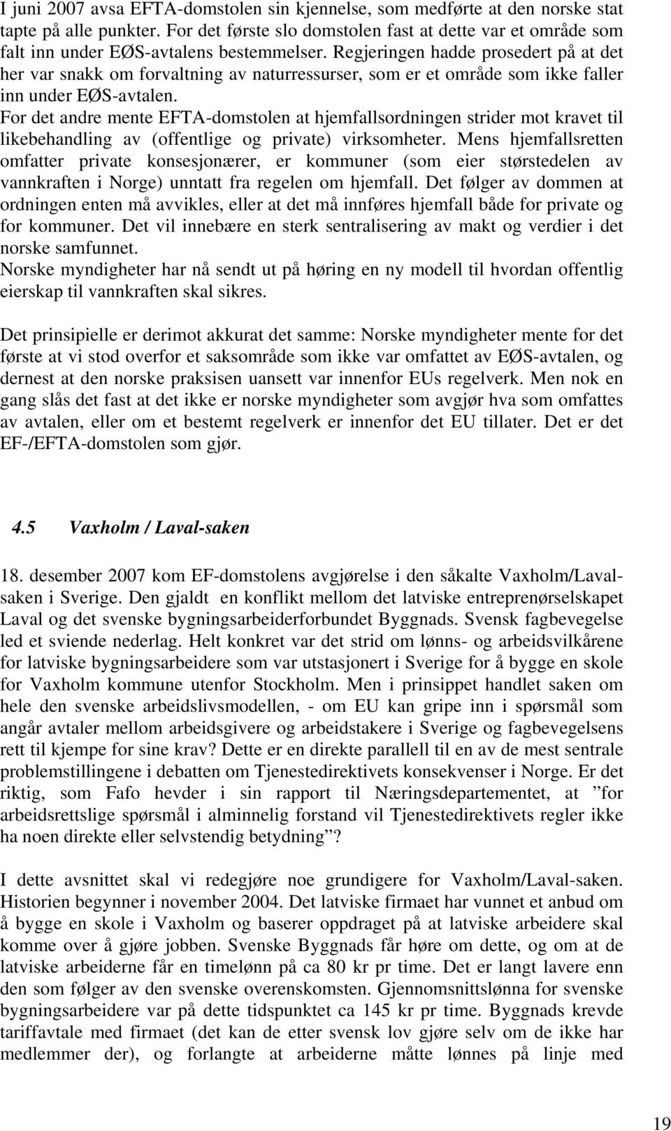 Regjeringen hadde prosedert på at det her var snakk om forvaltning av naturressurser, som er et område som ikke faller inn under EØS-avtalen.