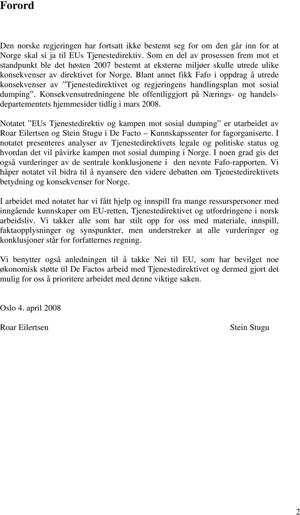 Blant annet fikk Fafo i oppdrag å utrede konsekvenser av Tjenestedirektivet og regjeringens handlingsplan mot sosial dumping.