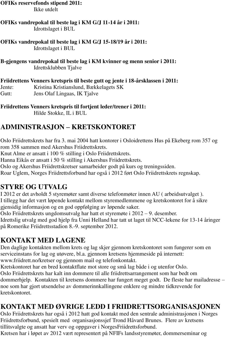 Kristianslund, Bækkelagets SK Gutt: Jens Olaf Lingaas, IK Tjalve Friidrettens Venners kretspris til fortjent /trener i 2011: Hilde Stokke, IL i BUL ADMINISTRASJON KRETSKONTORET Oslo Friidrettskrets